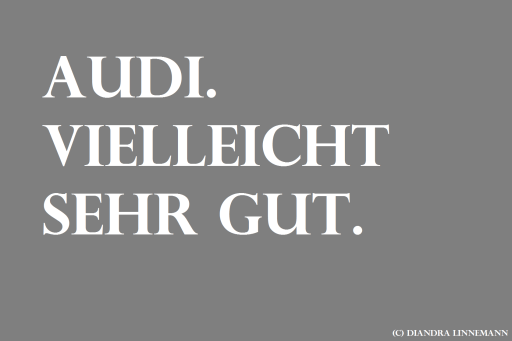 Grauer Hintergrund, weiße Schrift: "Audi. Vielleicht sehr gut."